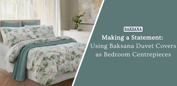 Making a Statement: Using Baksana Duvet Covers as Bedroom Centrepieces 